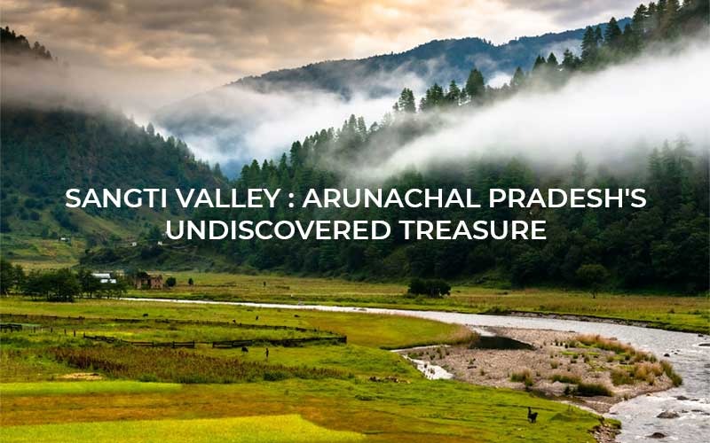 SANGTI VALLEY: Arunachal Pradesh's Undiscovered Treasure