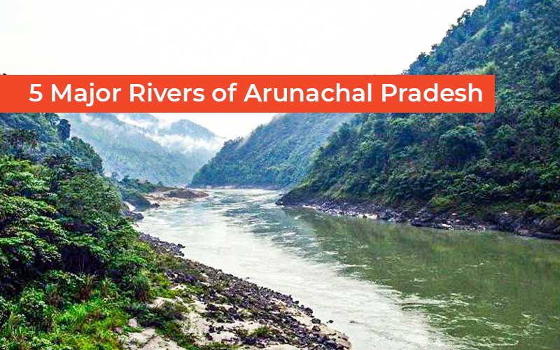 5 Major Rivers Of Arunachal Pradesh