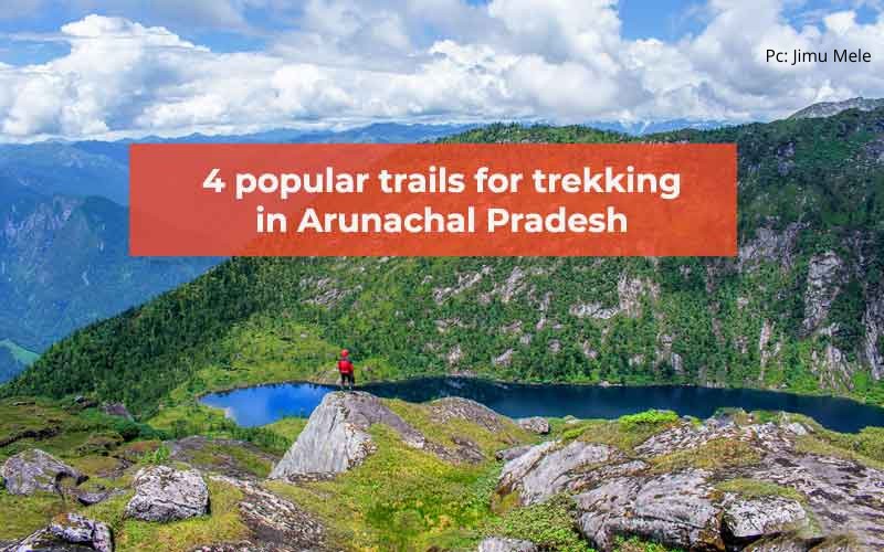 4 Popular Trails For Trekking In Arunachal Pradesh