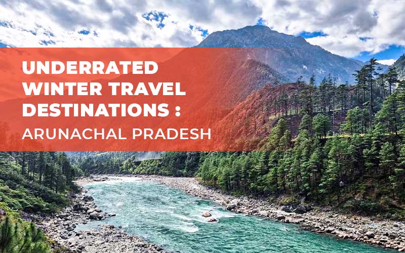 Underrated Winter Travel Destinations: Arunachal Pradesh