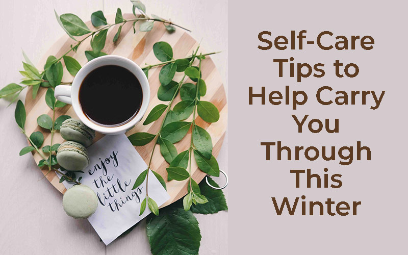 Self-Care Tips To Help Carry You Through This Winter