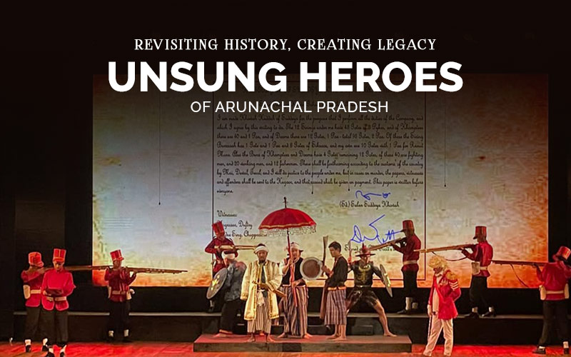 Revisiting History, Creating Legacy: Unsung Heroes Of Arunachal Pradesh