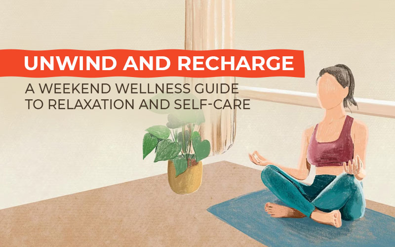 Unwind And Recharge: A Weekend Wellness Guide To Relaxation And Self-Care