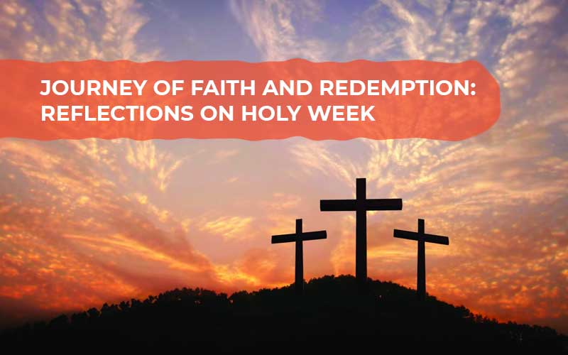 Journey Of Faith And Redemption: Reflections On Holy Week