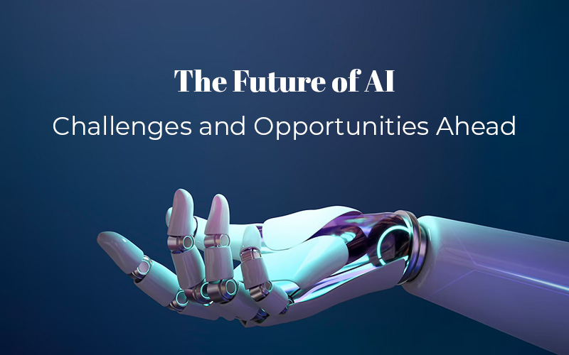 The Future Of AI: Challenges And Opportunities Ahead