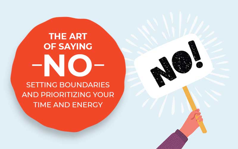 The Art Of Saying "no": Setting Boundaries And Prioritising Your Time And Energy