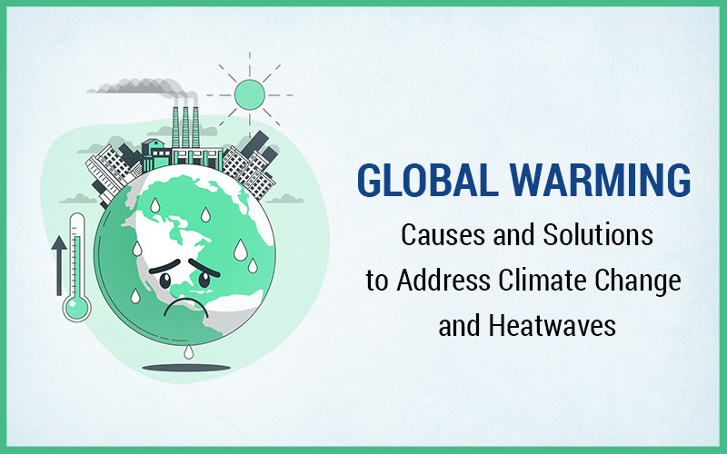 Global Warming: Causes And Solutions To Address Climate Change And Heatwaves