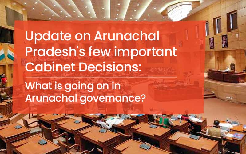 Update On Arunachal Pradesh's Few Important Cabinet Decisions: What Is Going On In Arunachal Governance?