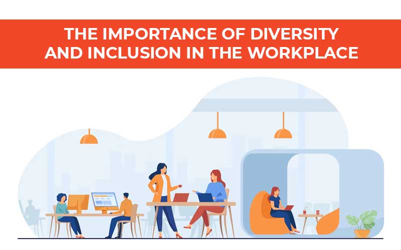 The Importance Of Diversity And Inclusion In The Workplace