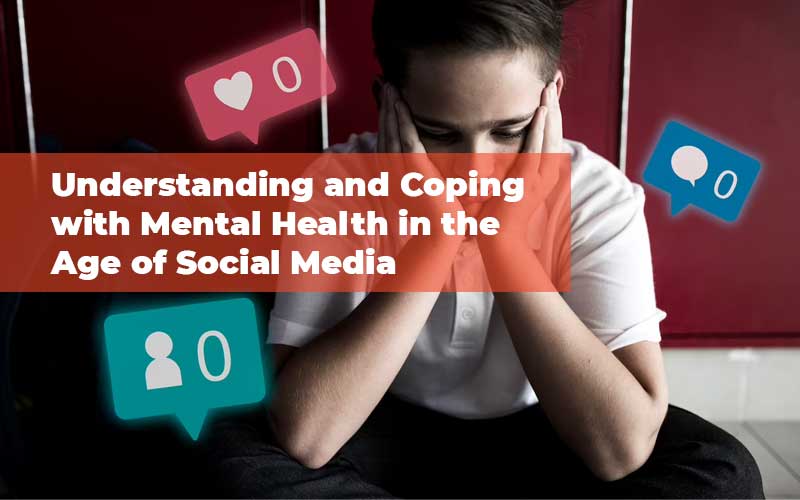Understanding And Coping With Mental Health In The Age Of Social Media