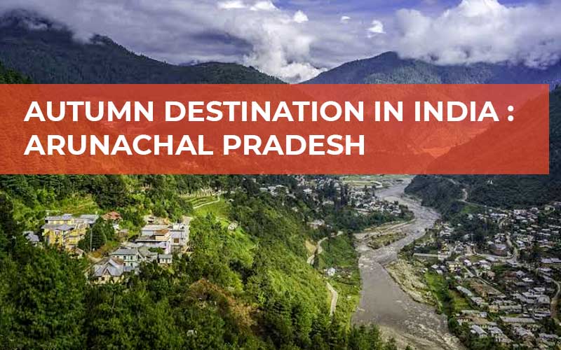 Autumn Destination In India: Arunachal Pradesh
