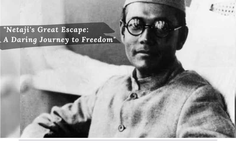 "Netaji's Great Escape: A Daring Journey To Freedom"