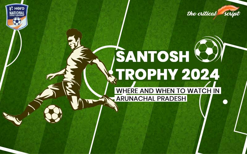 Santosh Trophy 2024: Where And When To Watch In Arunachal Pradesh