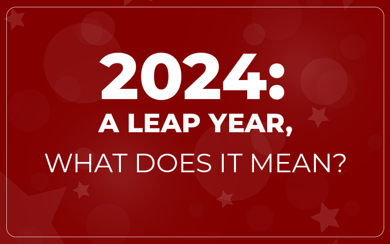 2024: A LEAP YEAR, WHAT DOES IT MEAN?