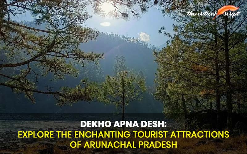 Dekho Apna Desh: Explore The Enchanting Tourist Attractions Of Arunachal Pradesh