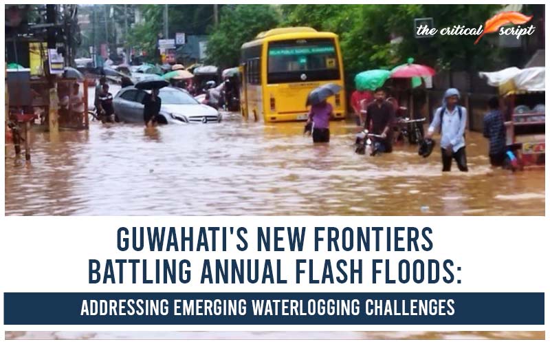 "Guwahati's New Frontiers Battling Annual Flash Floods: Addressing Emerging Waterlogging Challenges"