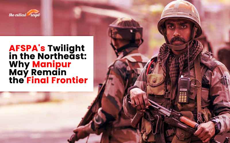 AFSPA's Twilight In The Northeast: Why Manipur May Remain The Final Frontier